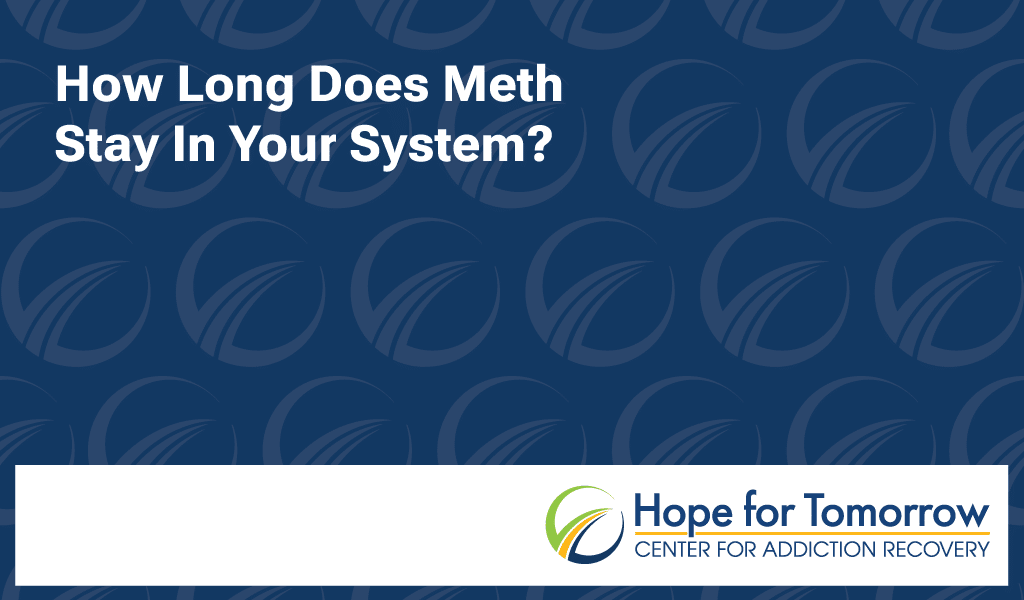 how long does meth stay in your system hope for tomorrow